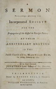Cover of: A sermon preached before the incorporated Society for the Propagation of the Gospel in Foreign Parts: at their anniversary meeting in the parish church of St. Mary-le-Bow, on Friday, February 19, 1773