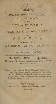 Cover of: A sermon, preached September 20th, 1793: a day set apart, in the city of New-York, for public fasting, humiliation and prayer, on account of a malignant and mortal fever prevailing in the city of Philadelphia ...