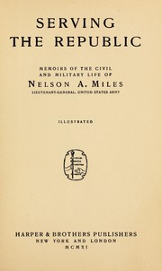 Cover of: Serving the Republic: memoirs of the civil and military life of Nelson A. Miles.