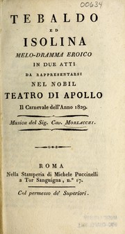 Cover of: Tebaldo ed Isolina: melo-dramma eroico in due atti da rappresentarsi nel nobil Teatro di Apollo il carnevale dell'anno 1829