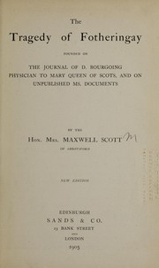 Cover of: The tragedy of Fotheringay: founded on the journal of D. Bourgoing, physician to Mary queen of Scots, and on unpublished ms. documents