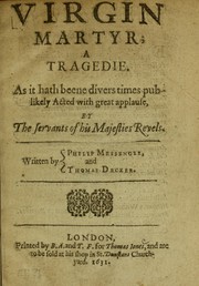 Cover of: The virgin martyr, a tragedie: as it hath beene divers times publikely acted with great applause by the servants of His Majesties revels