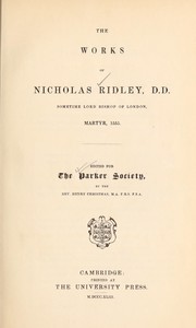 Cover of: The works of Nicholas Ridley, D.D., sometime Lord Bishop of London, martyr, 1555