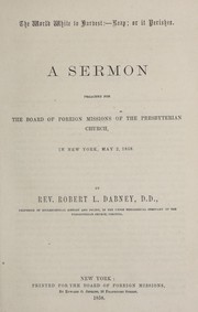 Cover of: The world white to harvest: reap, or it perishes : a sermon preached for the Board of Foreign Missions of the Presbyterian Church in New York, May 2, 1858