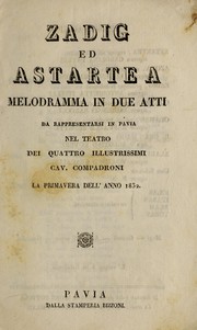 Cover of: Zadig ed Astartea: melodramma in due atti, da rappresentarsi in Pavia nel Teatro dei quattro illustrissimi cav. Compadroni, la primavera dell'anno 1832