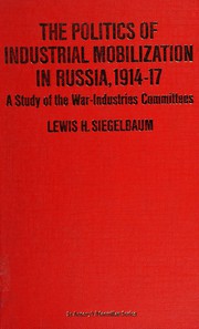 Cover of: The politics of industrial mobilization in Russia, 1914-17: a study of the war-industries committees