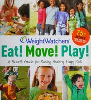 Cover of: Weight Watchers Eat! move! play!: a parent's guide for raising healthy, happy kids