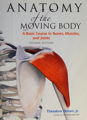 Cover of: Anatomy of the moving body: a basic course in bones, muscles, and joints