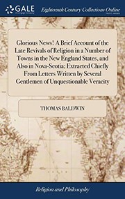 Cover of: Glorious News! A Brief Account of the Late Revivals of Religion in a Number of Towns in the New England States, and Also in Nova-Scotia; Extracted ... Several Gentlemen of Unquestionable Veracity