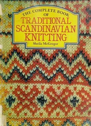 Cover of: The complete book of traditional Scandinavian knitting by Sheila McGregor