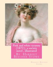Cover of: Pink and white tyranny  ; a society novel , By Harriet Beecher Stowe