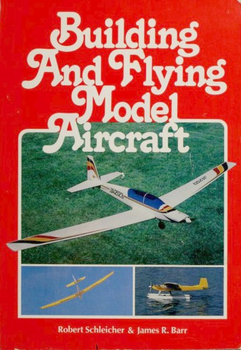 Building and flying model aircraft by Robert H. Schleicher