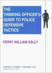 The thinking officer's guide to police defensive tactics by Perry William Kelly