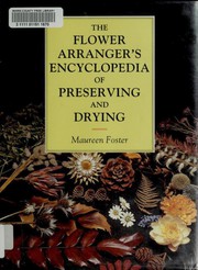 Cover of: The flower arranger's encyclopedia of preserving and drying