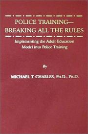 Cover of: Police Training-Breaking All the Rules: Implementing the Adult Education Model into Police Training