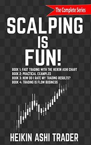 Cover of: Scalping is Fun! 1-4 : Book 1 : Fast Trading with the Heikin Ashi chart Book 2 : Practical Examples Book 3 : How Do I Rate my Trading Results? Book 4: Trading Is Flow Business