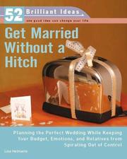 Cover of: Get Married Without a Hitch (52 Brilliant Ideas): Planning the Perfect Wedding While Keeping Your Budget, Emotions,and Relatives From Spiraling Out of Control