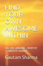 Cover of: FIND YOUR OWN AWESOME WITHIN: YOU ARE AMAZING , WORTHY , COMPLETE ALWAYS