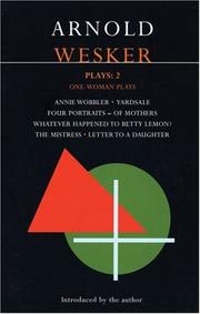 Cover of: Arnold Wesker Plays: Two: One Woman Plays: Annie Wobbler; Four Portraits--of Mothers; Yardsale; Whatever Happened to Betty Lemon?; The Mistress; Letter to a Daughter (Methuen Contemporary Dramatists)