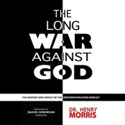 Cover of: The Long War Against God : The History and Impact of the Creation/Evolution Conflict by Morris, Henry, Bob Souer, David Jeremiah