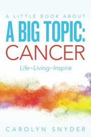 Cover of: A Little Book About A Big Topic: Cancer LIfe~ Living~Inspire