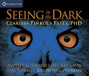 Cover of: Seeing in the Dark: Myths and Stories to Reclaim the Buried, Knowing Woman