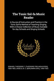Cover of: The Tonic Sol-fa Music Reader: A Course of Instruction and Practice in the Tonic Sol-fa Method of Teaching Singing, With A Choice Collection of Music Suitable for day Schools and Singing Schools