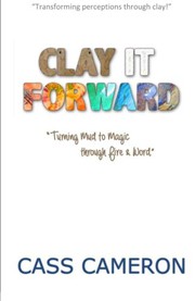 Cover of: Clay it Forward: Turning Mud to Magic through Fire and Word