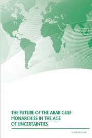 Cover of: The Future of the Arab Gulf Monarchies in the Age of Uncertainties