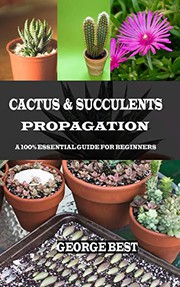 Cover of: CACTUS & SUCCULENTS PROPAGATION: A 100% Essential Guide for Beginners