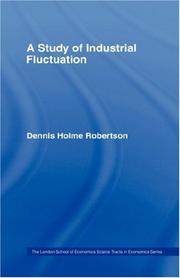 Cover of: A Study of Industrial Fluctuations: London School of Economics (LSE: Scarce Tracts in Economics) by Robertson