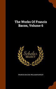 Cover of: The Works Of Francis Bacon, Volume 6 by Francis Bacon, William Rawley