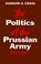 Cover of: The Politics of the Prussian Army