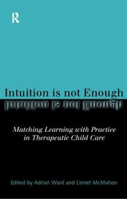 Cover of: Intuition is not enough: matching learning with practice in therapeutic child care