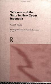 Workers and the state in new order Indonesia by Vedi R. Hadiz