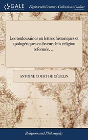 Cover of: Les toulousaines ou lettres historiques et apologétiques en faveur de la religion reformée, ... by Antoine Court de Gébelin
