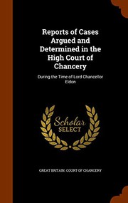 Cover of: Reports of Cases Argued and Determined in the High Court of Chancery: During the Time of Lord Chancellor Eldon