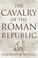 Cover of: The Cavalry of the Roman Republic