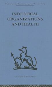 Cover of: Industrial Organisations and Health (International Behavioural and Social Sciences Classics from the Tavistock Press, 32)