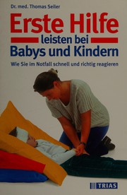 Cover of: Erste Hilfe leisten bei Babys und Kindern: wie sie im Notfall schnell und richtig reagieren
