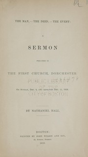 Cover of: The man, the deed, the event: a sermon preached in the First church, Dorchester, on Sunday, Dec. 4, and repeated Dec. 11, 1859