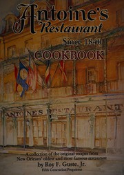 Cover of: Antoine's Restaurant, since 1840, cookbook: a collection of the original recipes from New Orleans' oldest and most famous restaurant