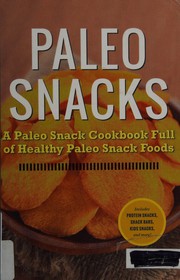 Cover of: Paleo snacks: a paleo snack cookbook full of healthy paleo snack foods