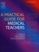 Cover of: A practical guide for medical teachers