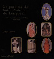 La paroisse de Saint-Antoine de Longueuil, son histoire, ses pasteurs, sa cocathédrale, 1698-1998 by Robert Gauthier