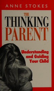 Cover of: The thinking parent: understanding and guiding your child