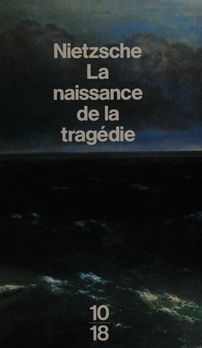 Naissance de la tragédie by Friedrich Wilhelm Nietzsche