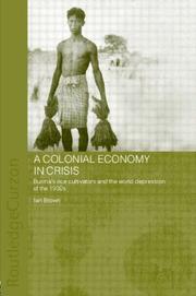 Cover of: A Colonial Economy in Crisis: Burma's Rice Delta and the World Depression of the 1930s (Routledgecurzon Studies in the Modern History of Asia)