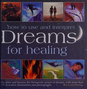 Cover of: How to Use and Interpret Dreams for Healing: Decipher and Harness the Therapeutic Power of Dreams, with More Than 170 Evocative Illustrations and Photographs