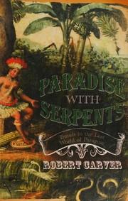 PARADISE WITH SERPENTS: TRAVELS IN THE LOST WORLD OF PARAGUAY by ROBERT CARVER, Robert Carver